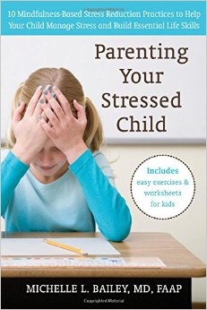Parenting Your Stressed Child: 10 Mindfulness Based Stress Reduction Practices to Help Your Child Manage Stress and Build Essential Life Skills